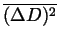$\overline{(\Delta D)^{2}}$
