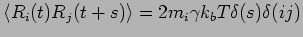 $\displaystyle \langle R_i(t)R_j(t+s) \rangle = 2m_i\gamma k_b T \delta(s)\delta(ij)
$